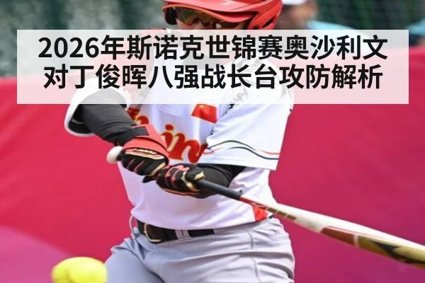 2026年斯诺克世锦赛奥沙利文对丁俊晖八强战长台攻防解析